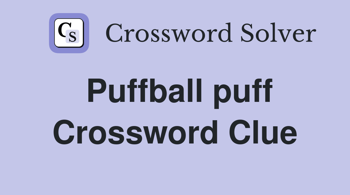 Puffball puff Crossword Clue