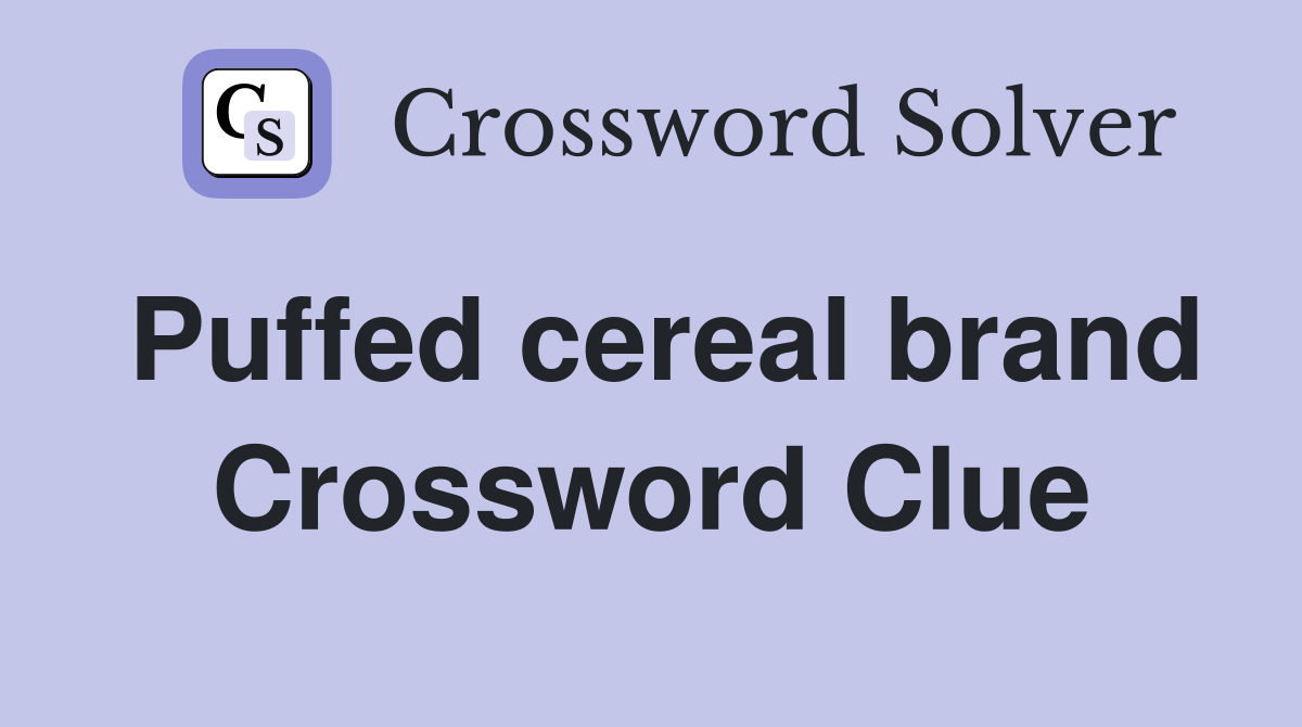 Puffed cereal brand Crossword Clue