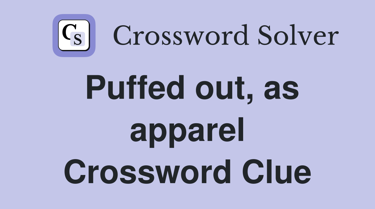 Puffed out, as apparel Crossword Clue