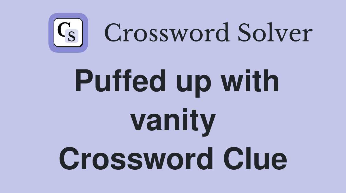 Puffed up with vanity Crossword Clue