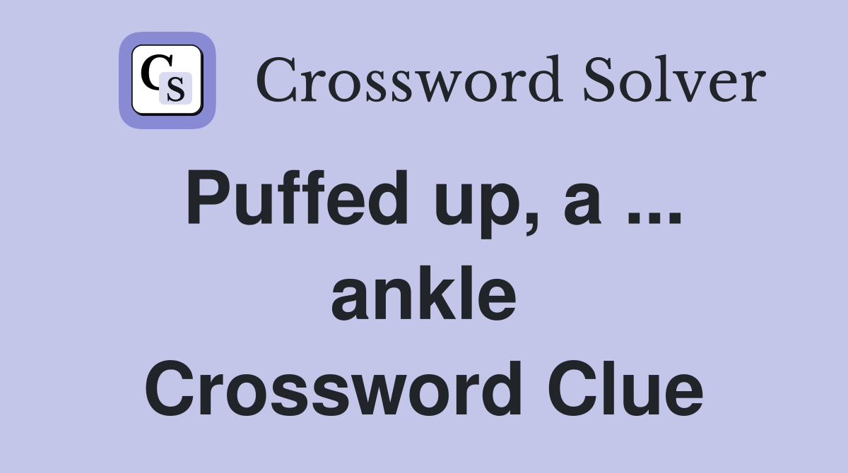 Puffed up, a ... ankle Crossword Clue