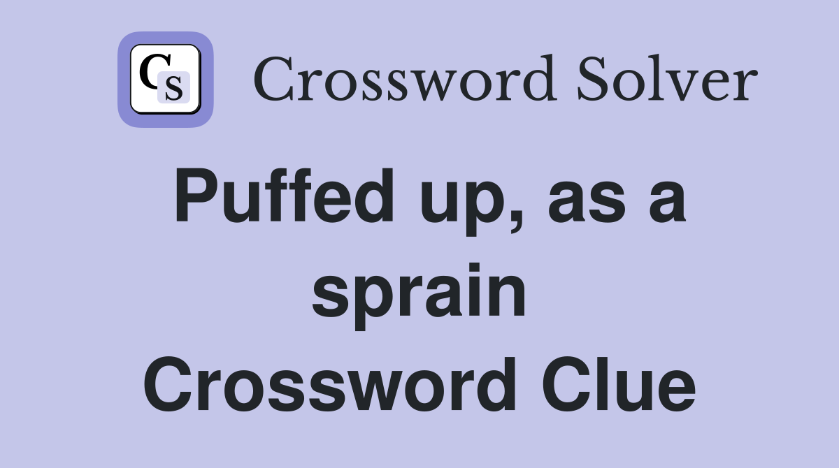 Puffed up, as a sprain Crossword Clue