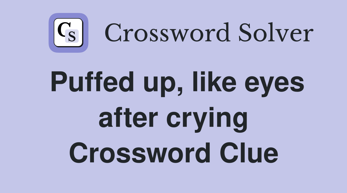Puffed up, like eyes after crying Crossword Clue