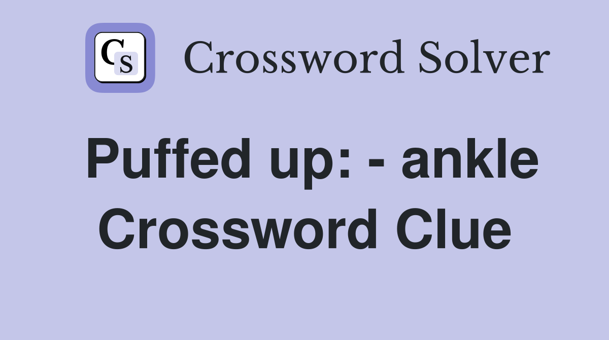 Puffed up: - ankle Crossword Clue