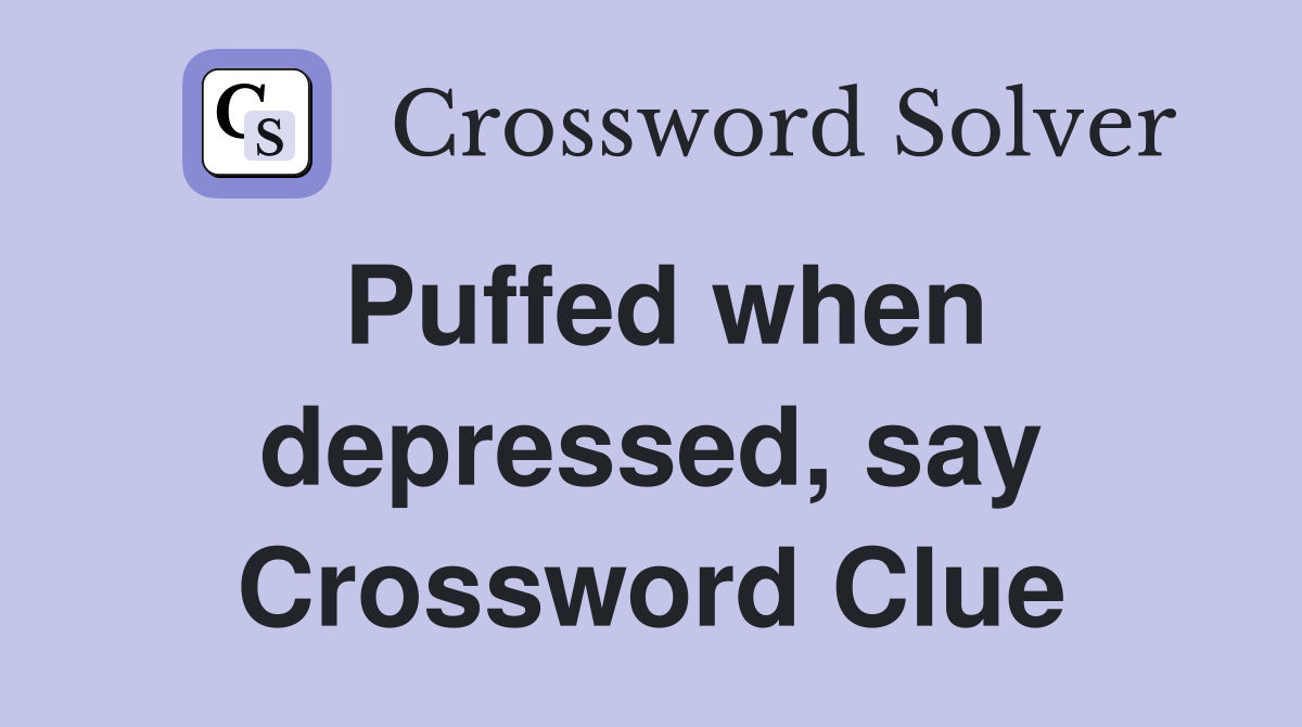 Puffed when depressed, say Crossword Clue