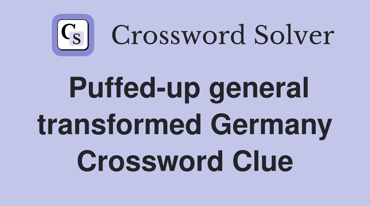 Puffed-up general transformed Germany Crossword Clue