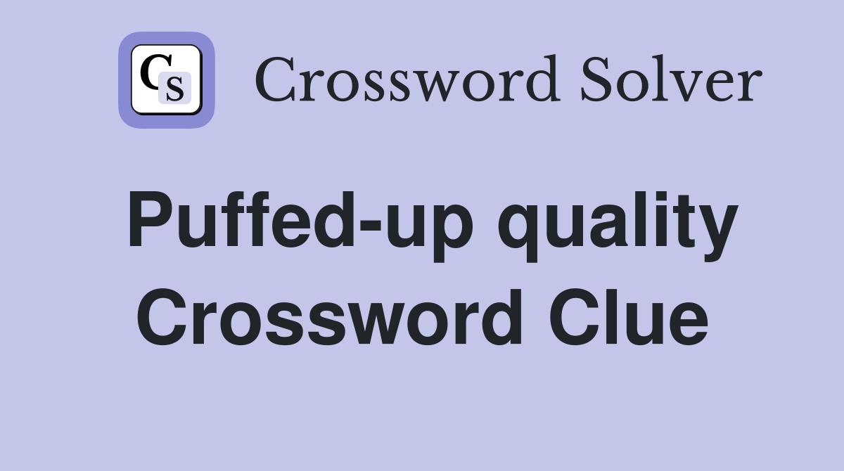 Puffed-up quality Crossword Clue