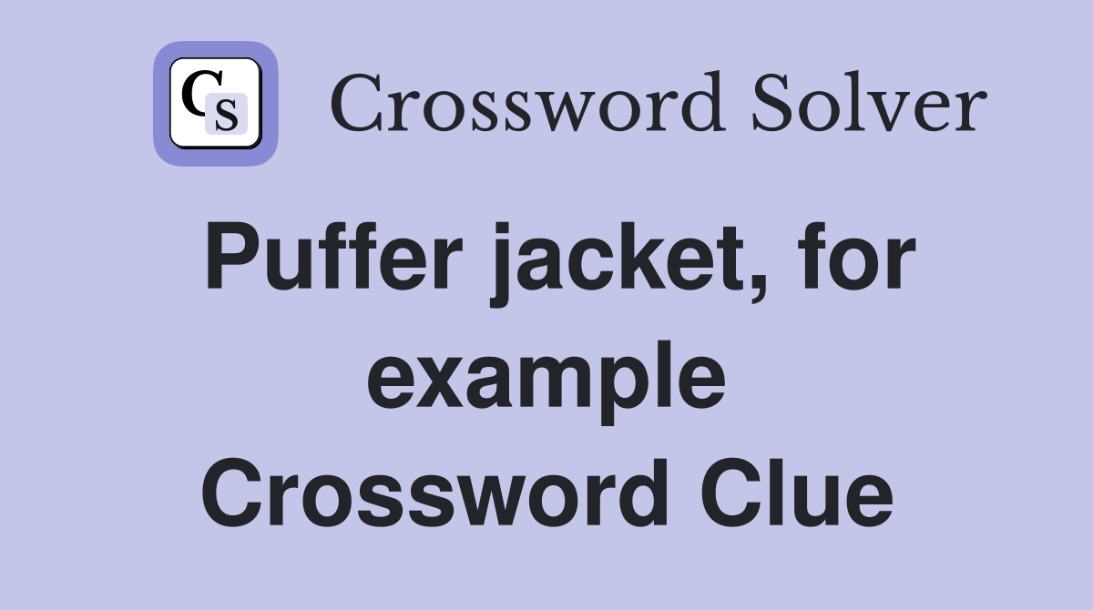 Puffer jacket, for example Crossword Clue