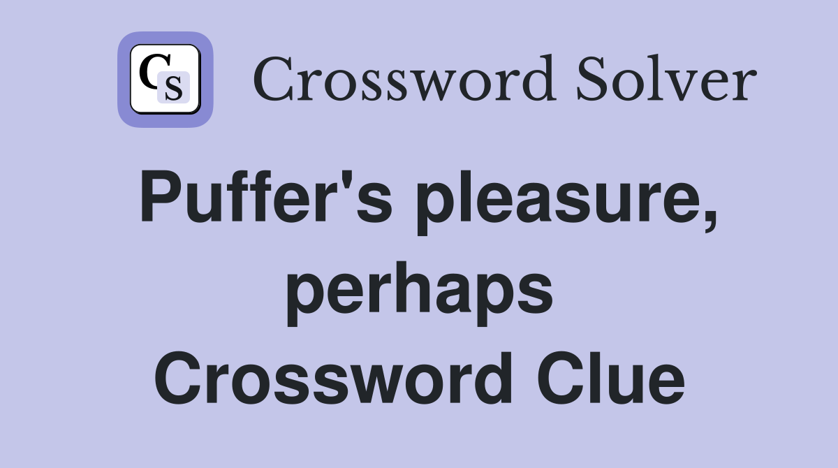 Puffer's pleasure, perhaps Crossword Clue