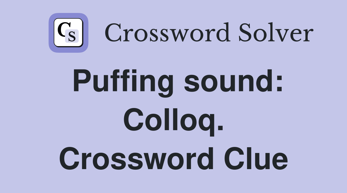 Puffing sound: Colloq. Crossword Clue