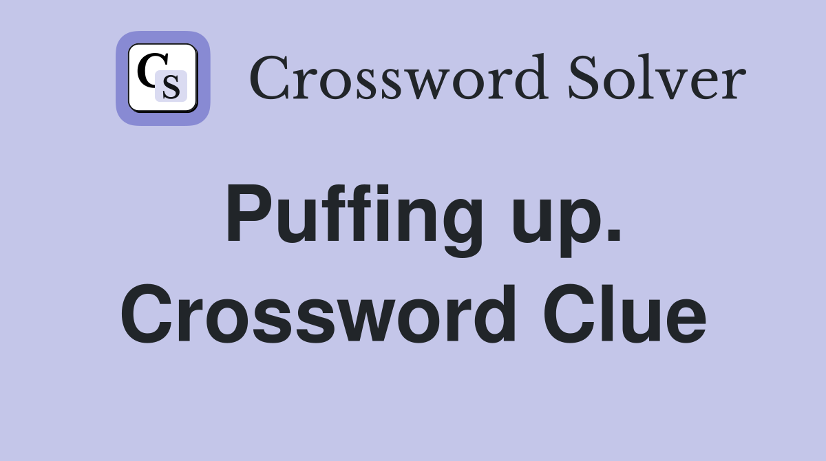 Puffing up. Crossword Clue
