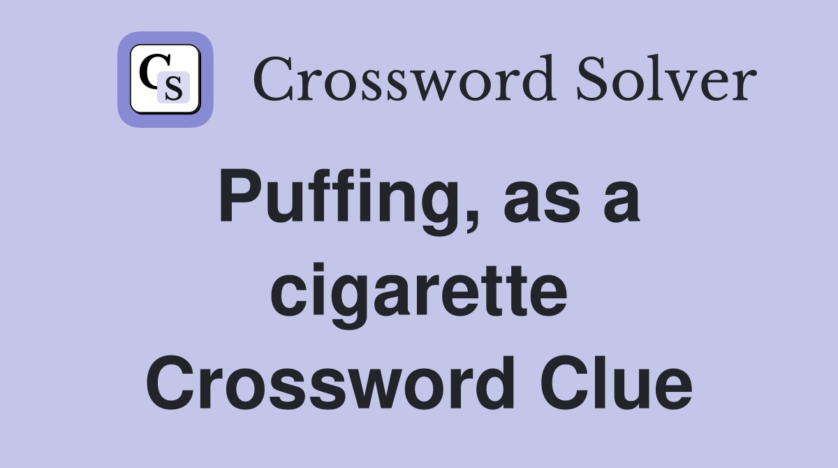 Puffing, as a cigarette Crossword Clue