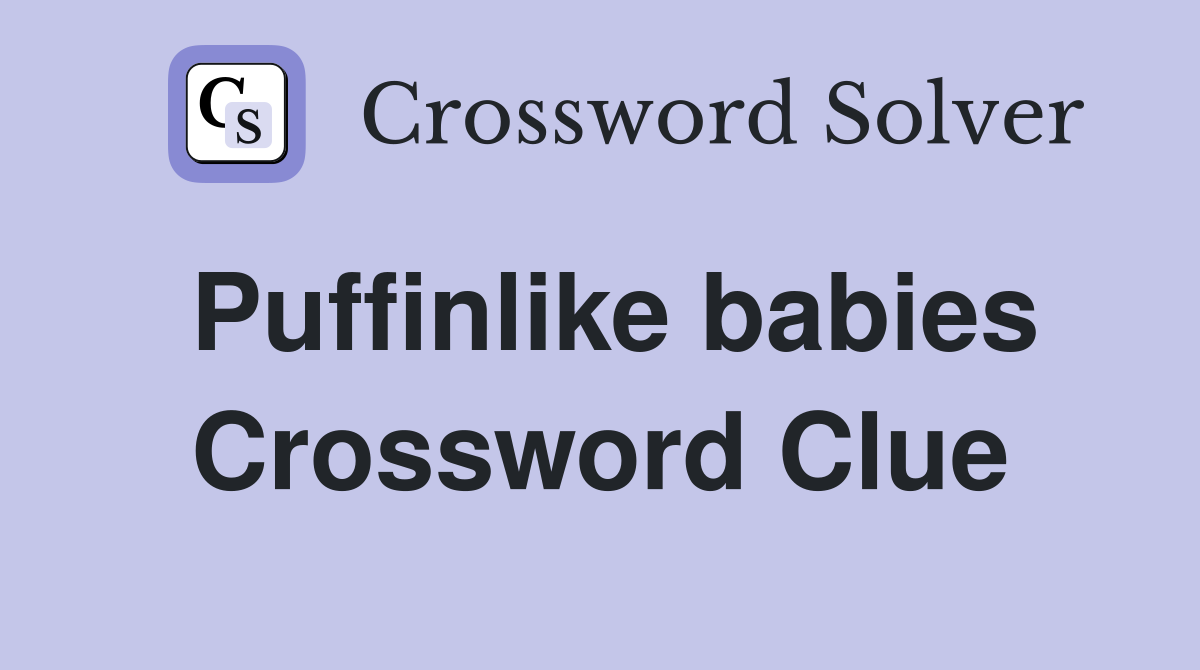 Puffinlike babies Crossword Clue