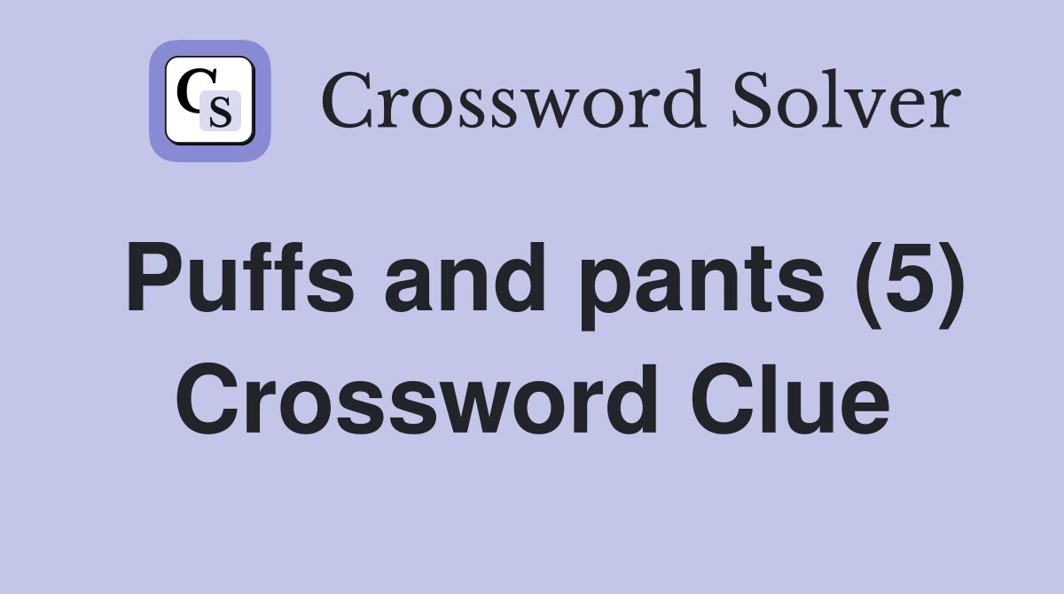 Puffs and pants (5) Crossword Clue