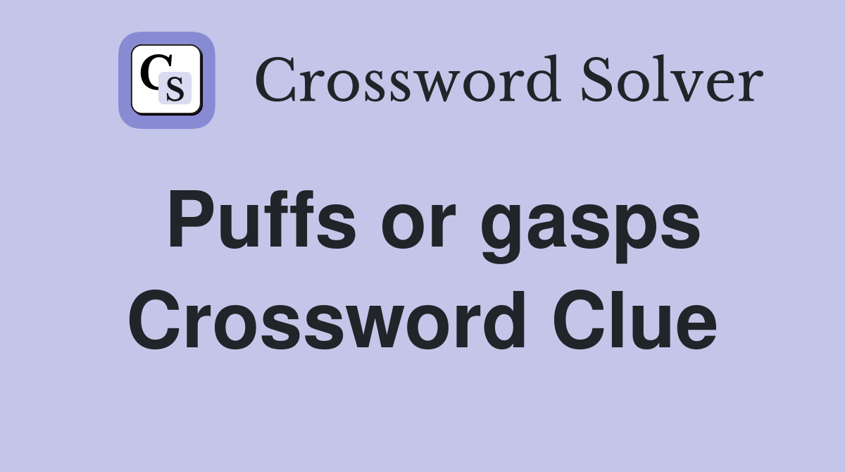 Puffs or gasps Crossword Clue