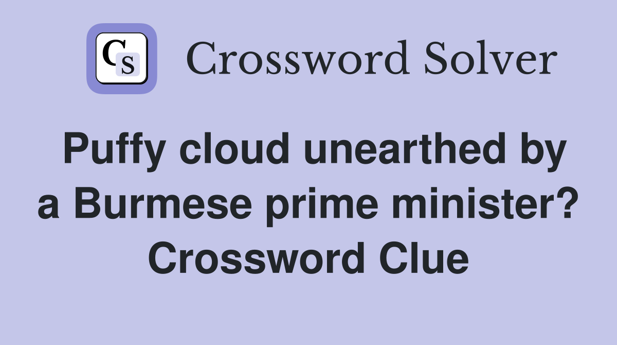 Puffy cloud unearthed by a Burmese prime minister? Crossword Clue