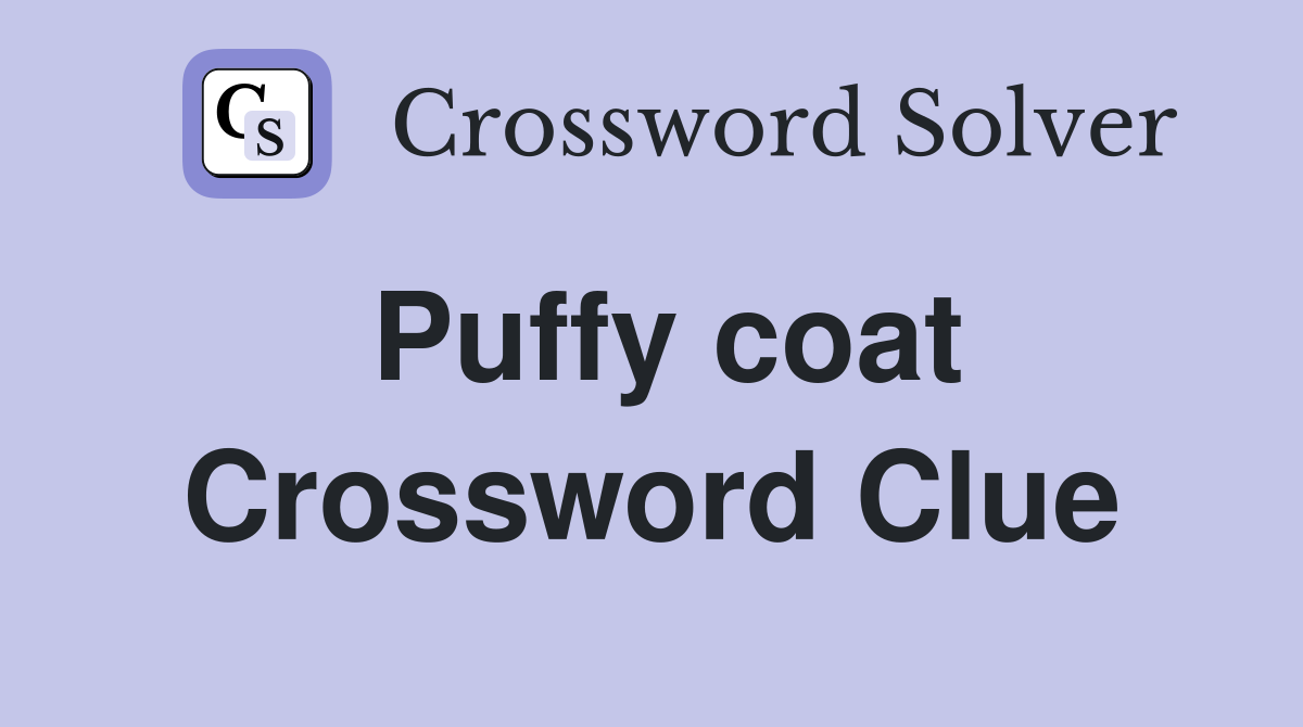 Puffy coat Crossword Clue
