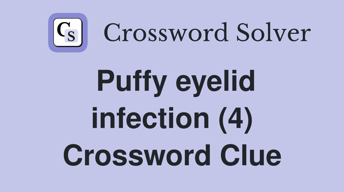 Puffy eyelid infection (4) Crossword Clue