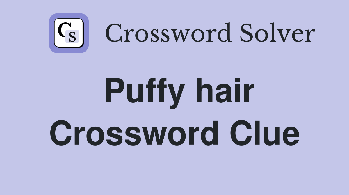 Puffy hair Crossword Clue