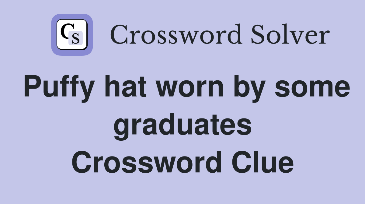 Puffy hat worn by some graduates Crossword Clue