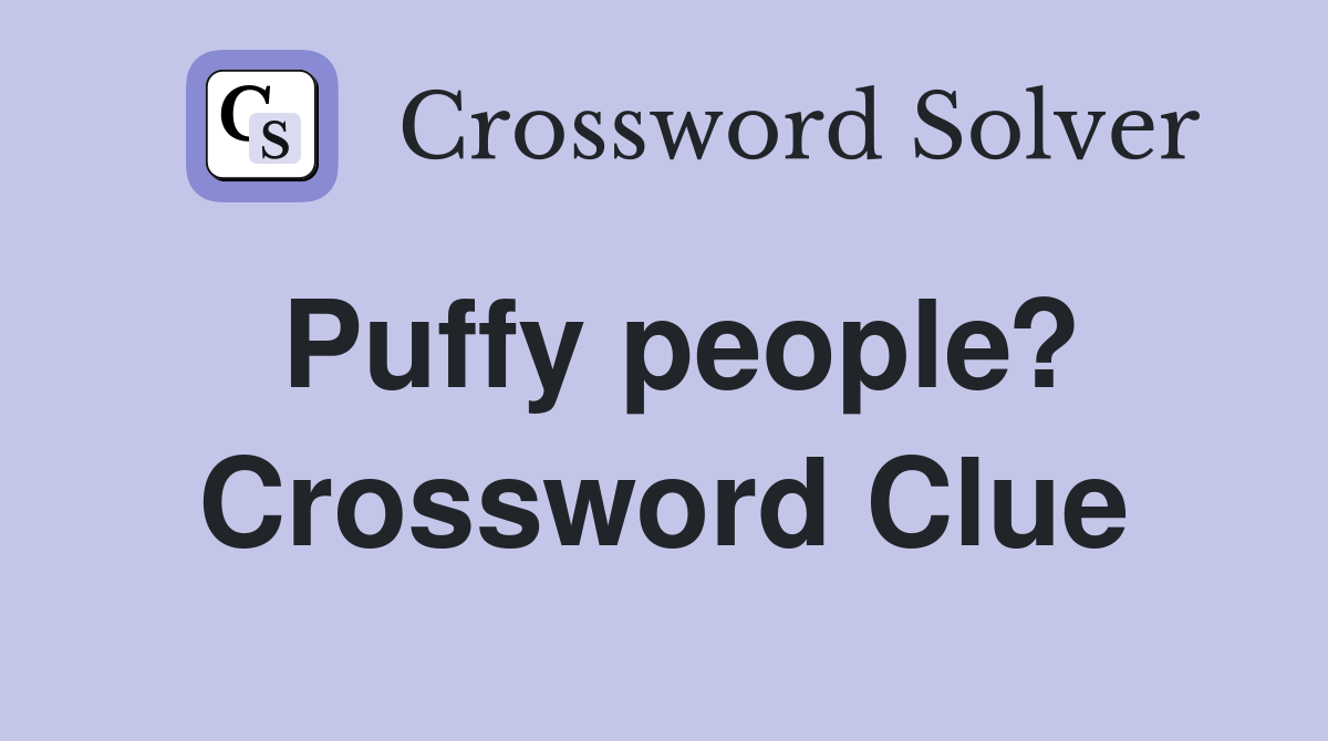 Puffy people? Crossword Clue
