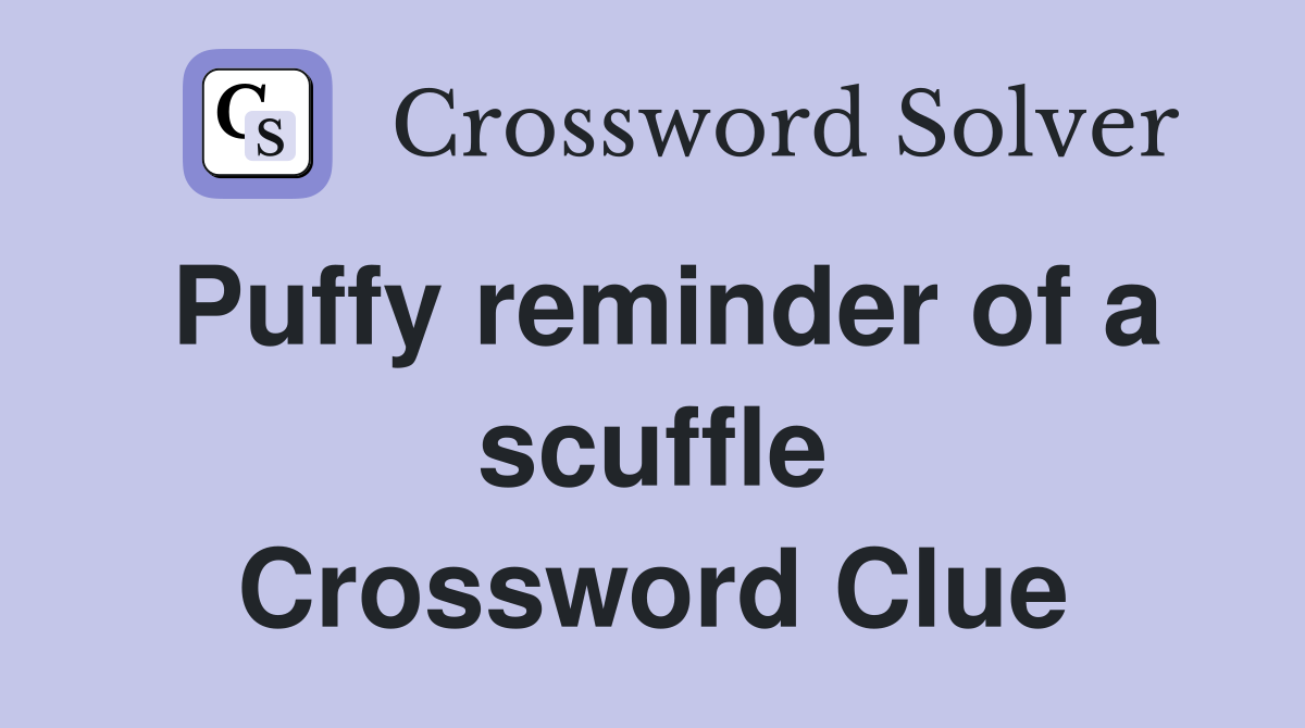 Puffy reminder of a scuffle Crossword Clue