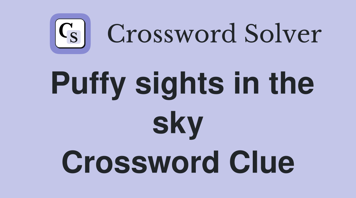 Puffy sights in the sky Crossword Clue
