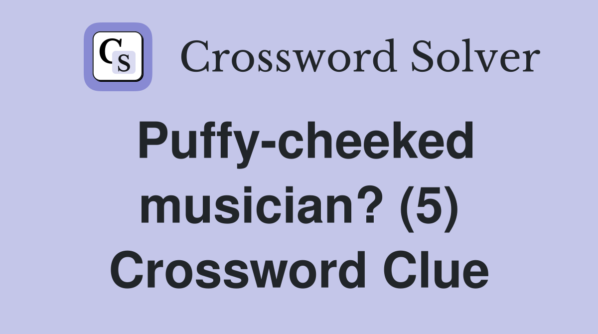 Puffy-cheeked musician? (5) Crossword Clue