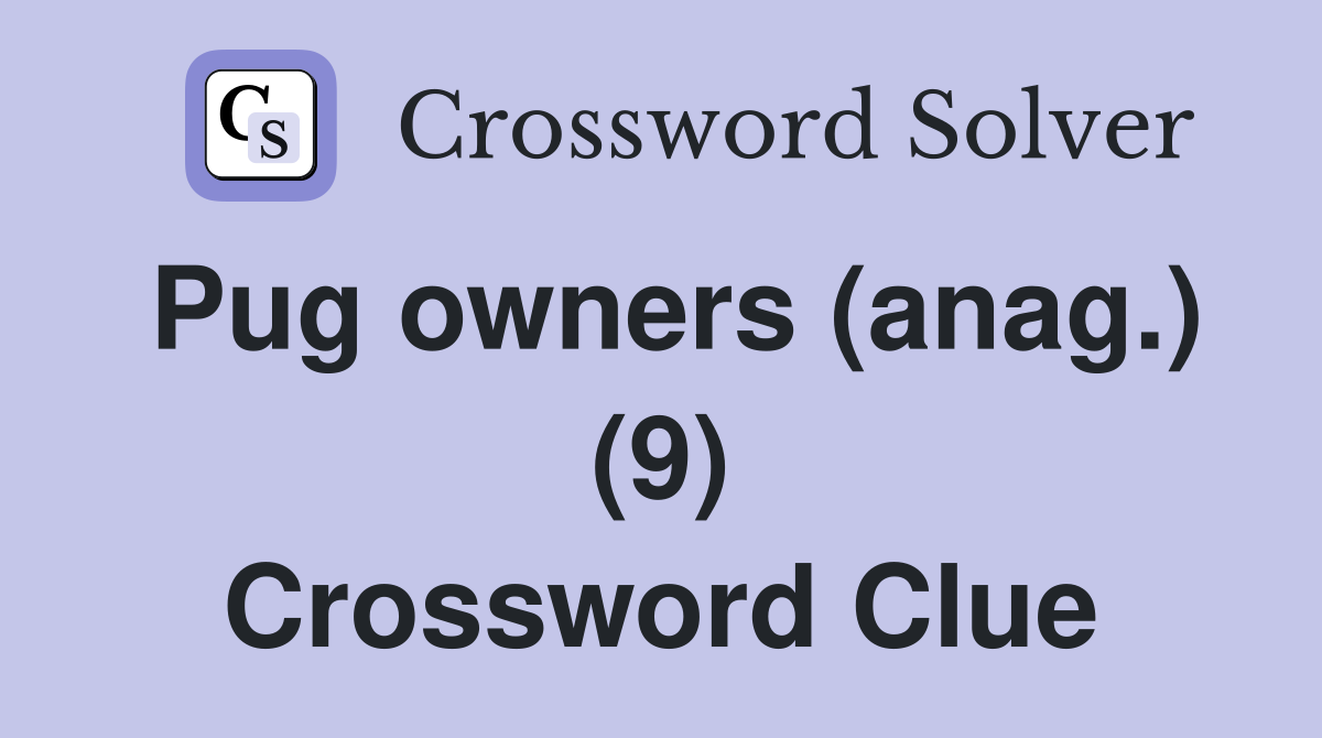 Pug owners (anag.) (9) Crossword Clue