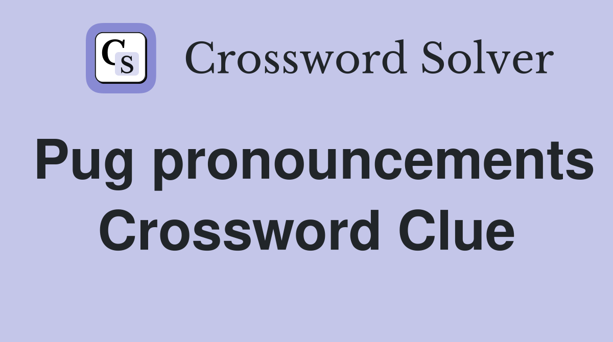 Pug pronouncements Crossword Clue