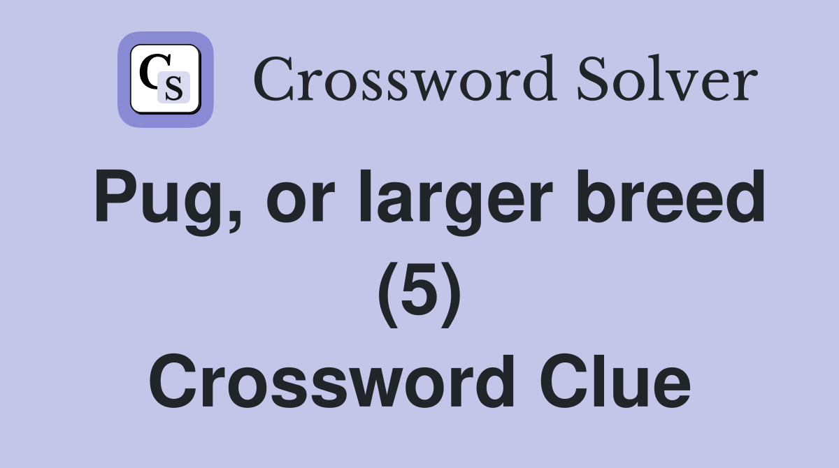 Pug, or larger breed (5) Crossword Clue