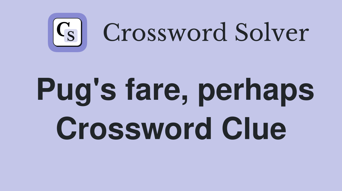 Pug's fare, perhaps Crossword Clue