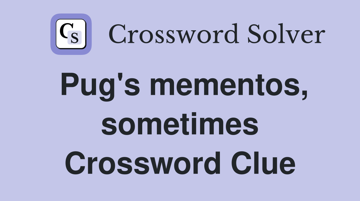 Pug's mementos, sometimes Crossword Clue