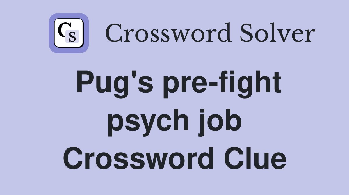 Pug's pre-fight psych job Crossword Clue
