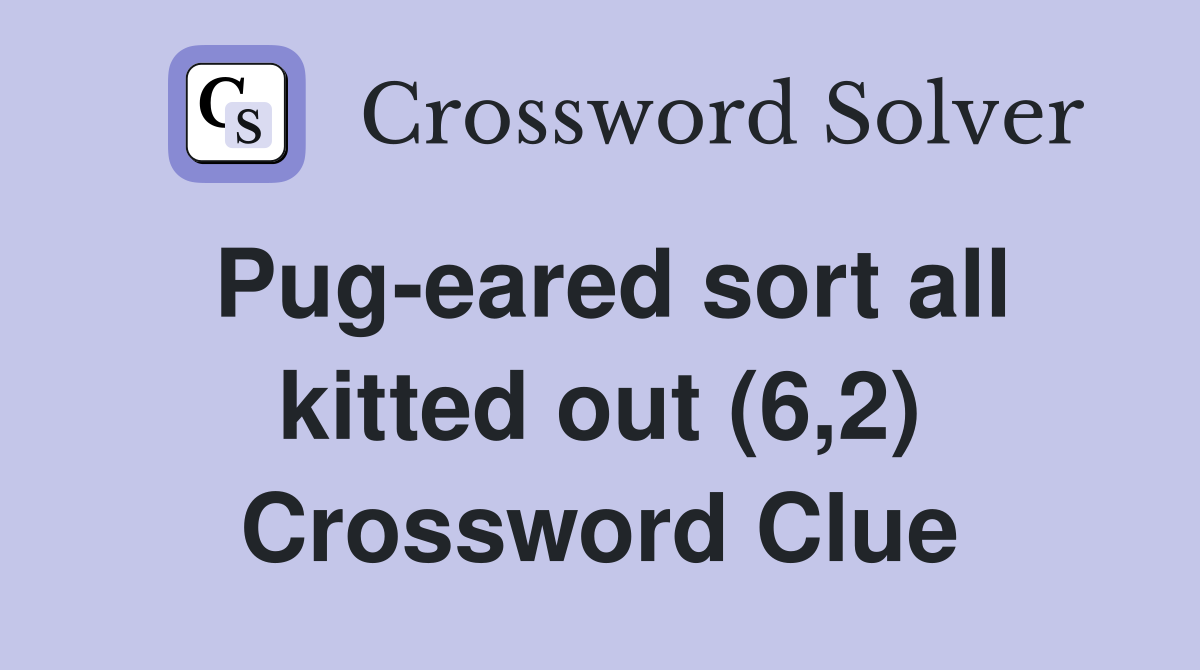 Pug-eared sort all kitted out (6,2) Crossword Clue