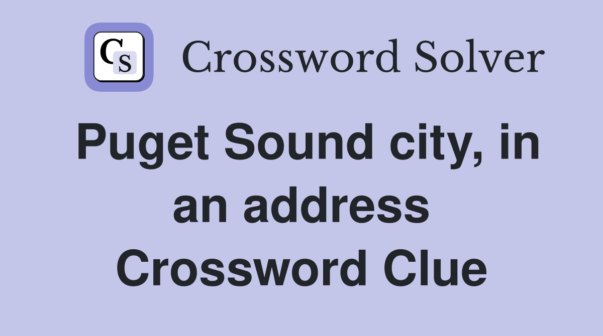 Puget Sound city, in an address Crossword Clue