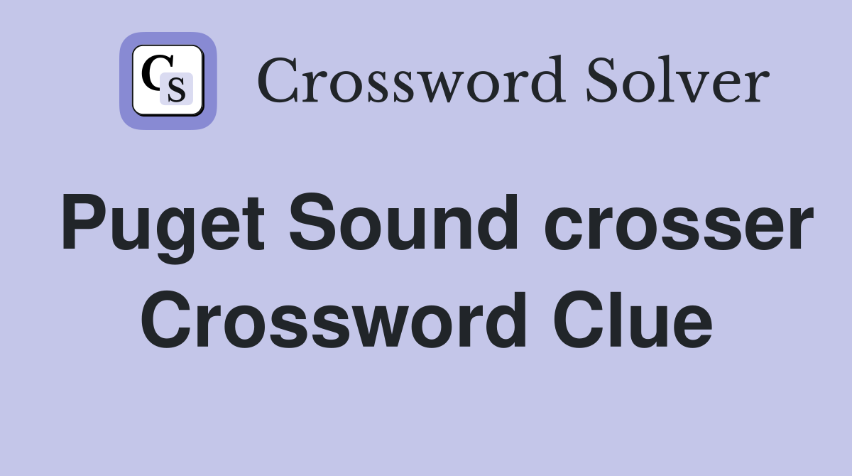 Puget Sound crosser Crossword Clue