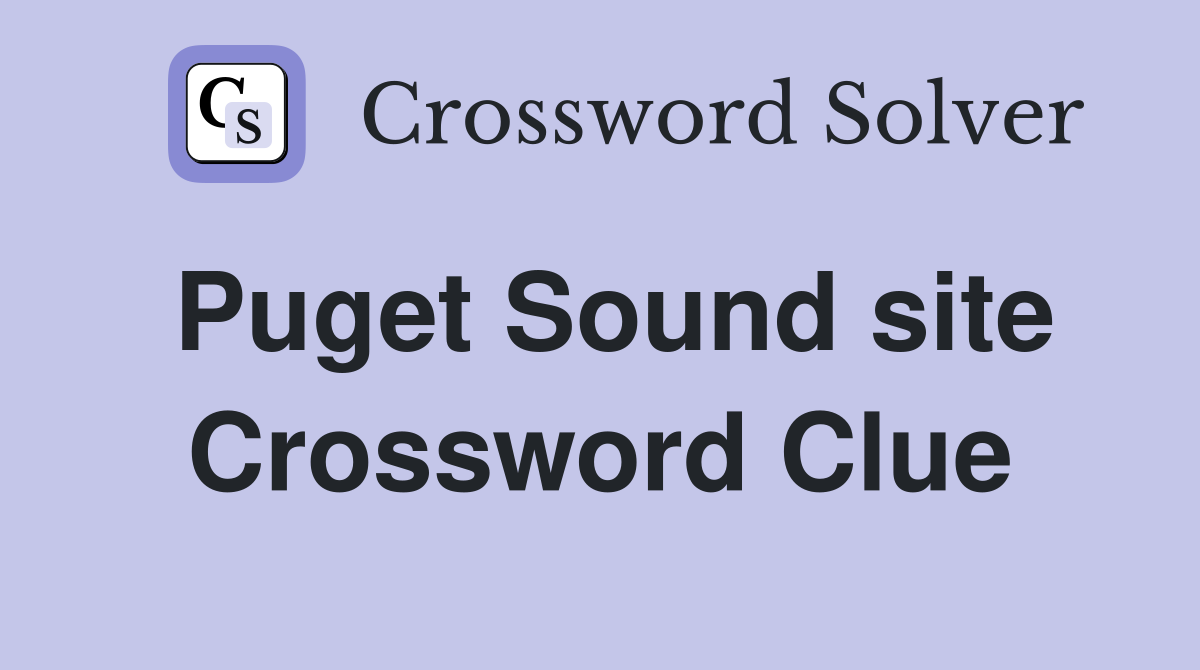 Puget Sound site Crossword Clue