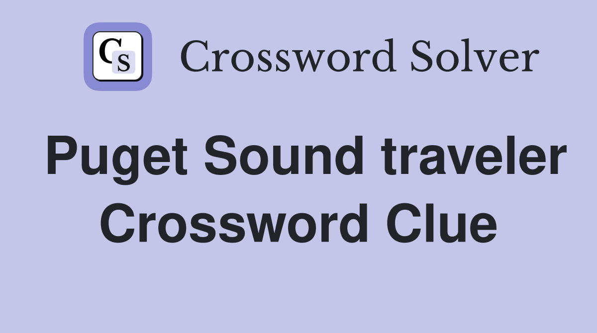 Puget Sound traveler Crossword Clue
