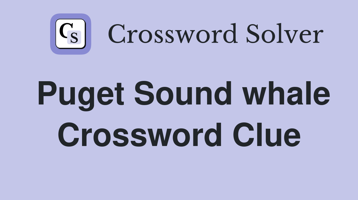 Puget Sound whale Crossword Clue