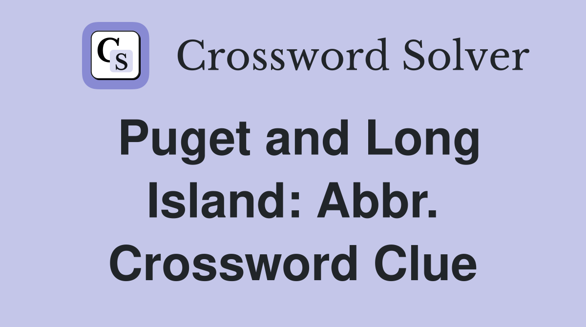 Puget and Long Island: Abbr. Crossword Clue