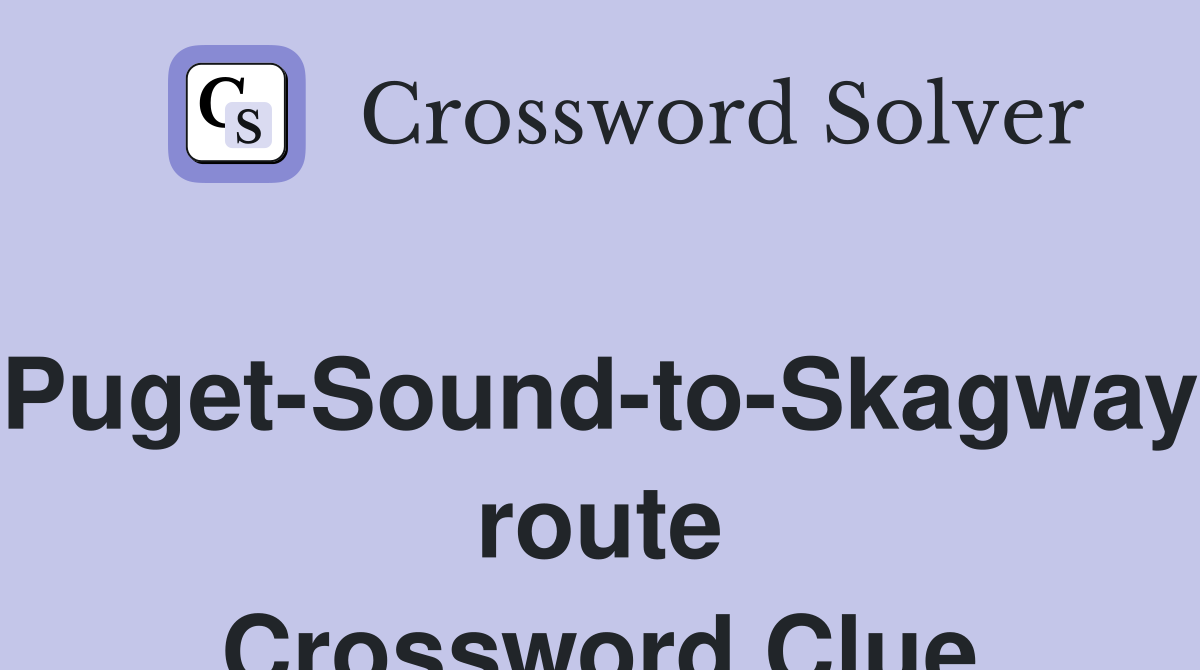 Puget-Sound-to-Skagway route Crossword Clue