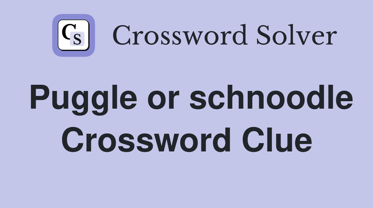 Puggle or schnoodle Crossword Clue