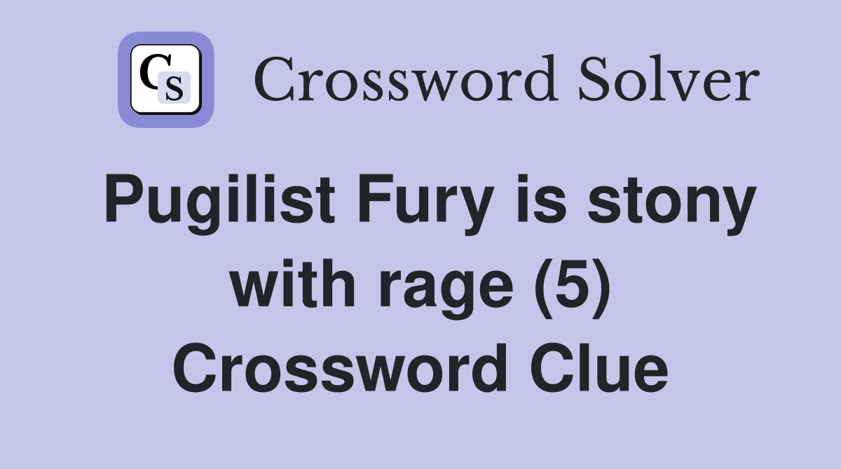 Pugilist Fury is stony with rage (5) Crossword Clue