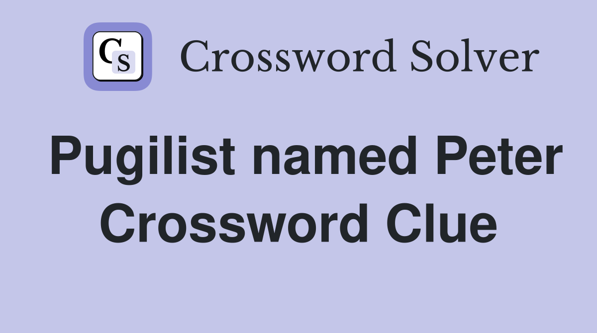 Pugilist named Peter Crossword Clue