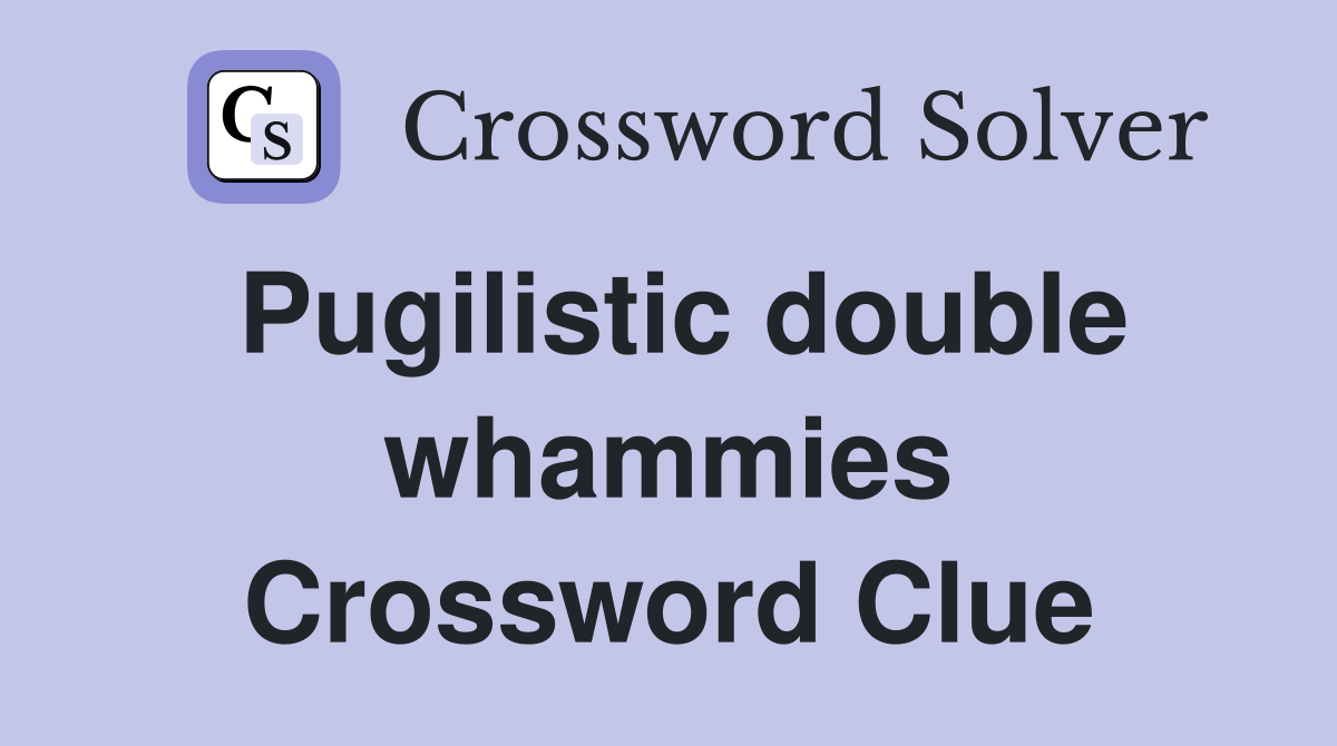 Pugilistic double whammies Crossword Clue