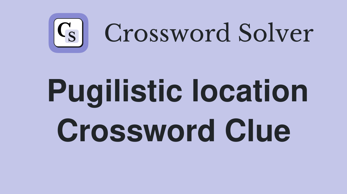 Pugilistic location Crossword Clue
