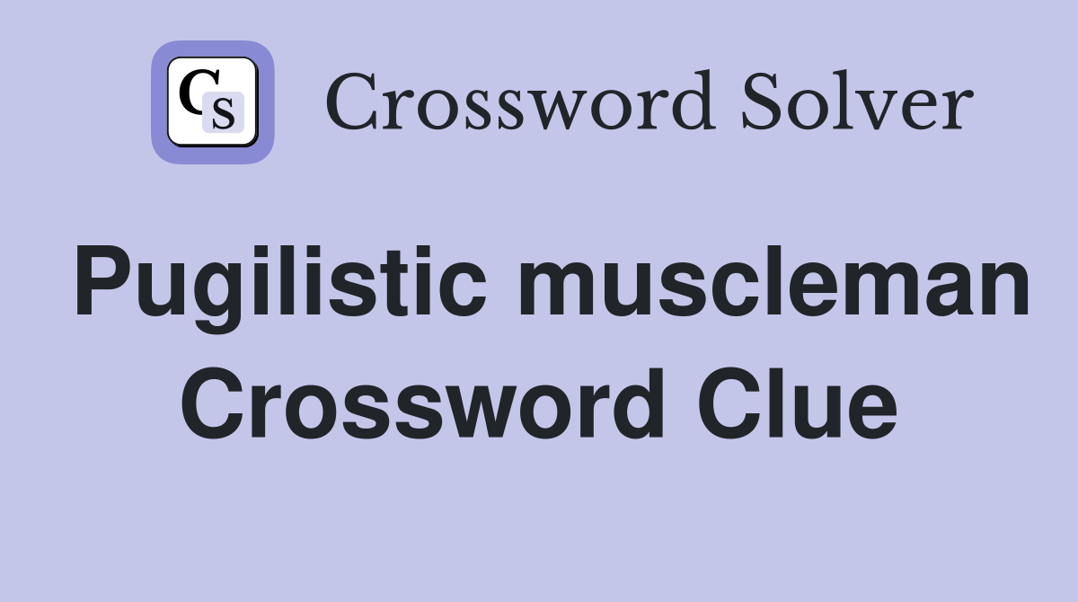 Pugilistic muscleman Crossword Clue
