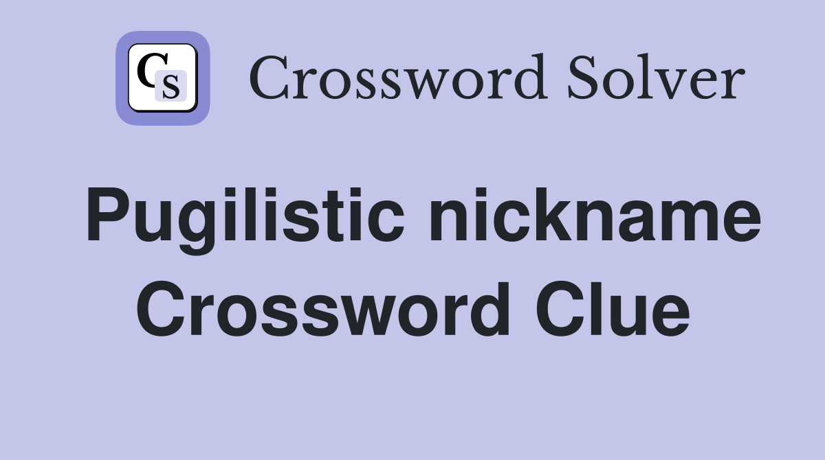 Pugilistic nickname Crossword Clue