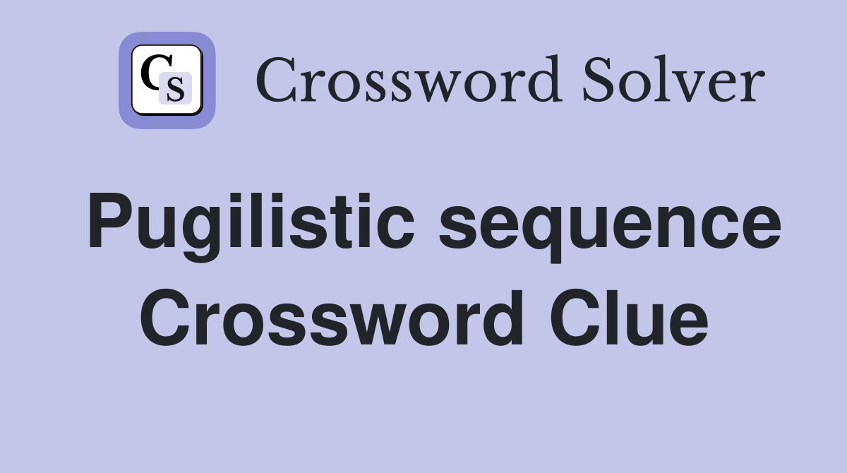 Pugilistic sequence Crossword Clue
